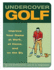 Undercover Golf: an Off-the Links Guide to Improving Your Game-at Work, at Home, and on the Sly