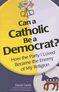 can a catholic be a democrat how the party i loved became the enemy of my r