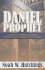 Daniel the Prophet: a Comprehensive Examination of the Prophecies Concerning the Historical and Future Gentile World Empires