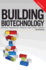 Building Biotechnology: Biotechnology Business, Regulations, Patents, Law, Policy and Science