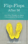 flip flops after 50 and other thoughts on aging i remembered to write down