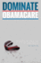 Dominate Obamacare: the Complete and Simple Guide to the Patient Protection and Affordable Care Act