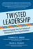 Twisted Leadership: How to Engage the Full Talents of Everyone in Your Organization