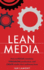 Lean Media How to Focus Creativity, Streamline Production, and Create Media That Audiences Love