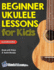 Beginner Ukulele Lessons for Kids Book: With Online Video and Audio Access