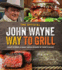 The Official John Wayne Way to Grill: Recipes and Stories Shared By Duke's Family