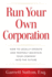 Run Your Own Corporation: How to Legally Operate and Properly Maintain Your Company Into the Future