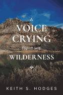 voice crying in the wilderness the incredible life and ministry of john the