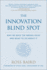 The Innovation Blind Spot: Why We Back the Wrong Ideas-and What to Do About It