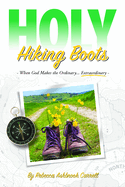 holy hiking boots how god makes the ordinary extraordinary