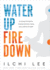 Water Up Fire Down: An Energy Principle for Creating Calmness, Clarity, and a Lifetime of Health