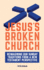 Jesuss Broken Church Reimagining Our Sunday Traditions From a New Testament Perspective