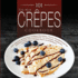 The New Crepes Cookbook: 101 Sweet and Savory Crepe Recipes, From Traditional to Gluten-Free, for Cuisinart, Lecrueset, Paderno and Eurolux Crepe Pans...Makers) (Crepes and Crepe Makers (Book 1))