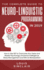 The Complete Guide to Neuro-Linguistic Programming in 2019: How to Use Nlp to Overcome Your Fears and Master Psychology, Emotional Intelligence, Stress Management and Ethical Manipulation