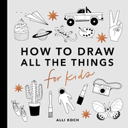 all the things how to draw books for kids with cars unicorns dragons cupcak
