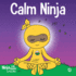 Calm Ninja: a Children's Book About Calming Your Anxiety Featuring the Calm Ninja Yoga Flow (Ninja Life Hacks)