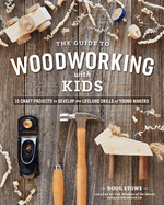 guide to woodworking with kids craft projects to develop the lifelong skill