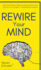 Rewire Your Mind: Stop Overthinking. Reduce Anxiety and Worrying. Control Your Thoughts To Make Better Decisions.