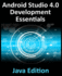 Android Studio 4.0 Development Essentials-Java Edition: Developing Android Apps Using Android Studio 4.0, Java and Android Jetpack