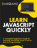 Learn Javascript Quickly: a Complete Beginner's Guide to Learning Javascript, Even If You'Re New to Programming (Crash Course With Hands-on Project)