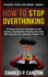 How to Stop Overthinking 8 Proven, Practical Techniques to End Anxiety, Stop Negative Thinking, Overcome Worrying and Live a Healthier, Happier Life 1 Change Your Life