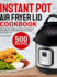 Instant Pot Air Fryer Lid Cookbook: 500 Easy, Affordable and Flavorful Recipes to Fry, Roast, Bakes and Dehydrate With Your Instant Pot Air Fryer Lid