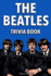 The Beatles Trivia Book: Uncover the History of One of the Greatest Bands to Ever Walk This Earth!