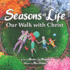 Seasons of Life: Our Walk With Christ-a Christian Children's Book About Jesus & the Meaningful Moments With God Throughout Winter, Spring, Summer, and Fall-the Perfect Bible Story Book for Kids