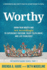 Worthy: Know Your Worth and Act Accordingly to Experience Freedom, Enjoy Fulfillment, and Live Fearlessly