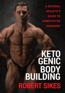 ketogenic bodybuilding a natural athletes guide to competitive savagery