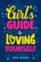 Girl's Guide to Loving Yourself: How to Boost Self-Esteem, Increase Self-Love, Let Go of Self-Doubt, and Embrace Who You Are