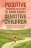 Positive Parenting Solutions to Raise Highly Sensitive Children: Understanding Your Childs Emotions and How to Respond With Radical Compassion, Love and Confidence
