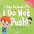 I Say Excuse Me. I Do Not Push! : an Affirmation-Themed Toddler Book About Not Pushing (Ages 2-4) (My Amazing Toddler Behavioral Series)