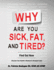Why Are You Sick, Fat, and Tired? : Find Out Now