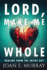 Lord Make Me Whole: Healing From The Inside Out
