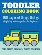 toddler coloring book 100 pages of things that go cars trains tractors truc