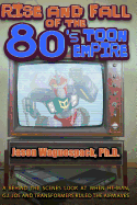 rise and fall of the 80s toon empire a behind the scenes look at when he ma