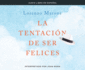 La Tentacion De Ser Felices: (the Temptation to Be Happy) (Spanish Edition)