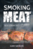 Smoking Meat: Ultimate Smoker Cookbook for Real Barbecue, The Art of Smoking Meat for Real Pitmasters