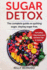 Sugar Detox: The Complete Guide To Quitting Sugar And Staying Sugar-Free, Including 7 Day Meal Plan, Best Tips, And Recipes