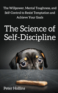 science of self discipline the willpower mental toughness and self control