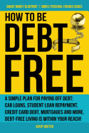 how to be debt free a simple plan for paying off debt car loans student loa