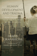 human development and trauma how childhood shapes us into who we are as adu