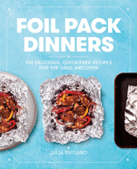 foil pack dinners 100 delicious quick prep recipes for the grill and oven