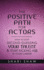 The Positive Path for Actors: How to Stop Second-Guessing Your Talent & Start Kicking A$$ in Your Career