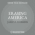 Erasing America: Losing Our Future By Destroying Our Past