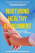 nurturing healthy attachment building parent child connections to last a li