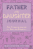 Father & Daughter Journal: Fun, Prompted Journal for Dads and Daughters; for Tween and Teen Girls and Their Fathers (Fun Parent and Teen Bonding Journals)