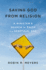 Saving God From Religion: a Minister's Search for Faith in a Skeptical Age
