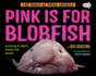 Pink is for Blobfish